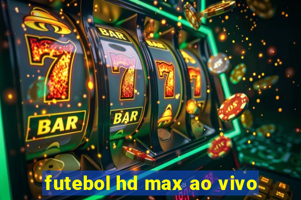 futebol hd max ao vivo